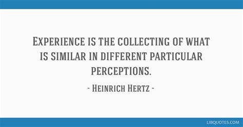 Experience is the collecting of what is similar in...