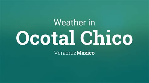 Weather for Ocotal Chico, Veracruz, Mexico