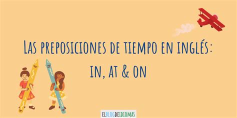 Las preposiciones de tiempo en inglés: in, at & on – Elblogdeidiomas.es