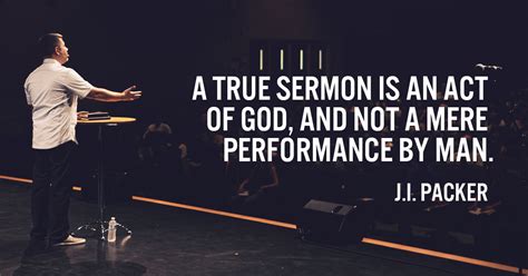 A true sermon is an act of God, and not a mere performance by man. - SermonQuotes