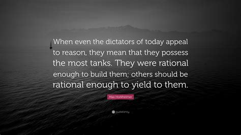 Max Horkheimer Quote: “When even the dictators of today appeal to ...