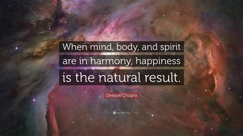 Deepak Chopra Quote: “When mind, body, and spirit are in harmony ...