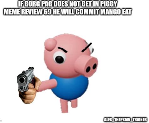 Gorg pag will commit mango eat if he doesn't show up in piggy meme review 69 : r/bloxymemes