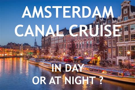 Doing the Amsterdam canal tour cruise In the day or night?