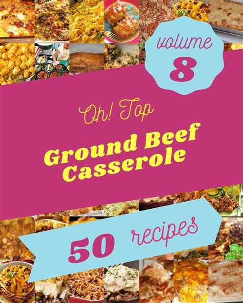 Oh! Top 50 Ground Beef Casserole Recipes Volume 8: The Best Ground Beef Casserole Cookbook that ...