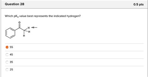 SOLVED: Question 28 0.5 pts Which pKa value best represents the indicated hydrogen? 55 45 C 35 C 25