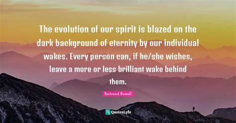 The evolution of our spirit is blazed on the dark background of eterni... Quote by Bertrand ...