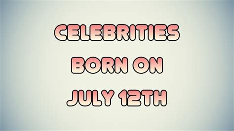 Celebrities born on July 12th - YouTube