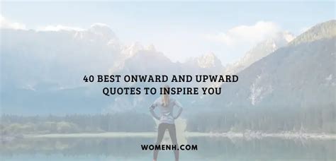 40 Best Onward and Upward Quotes To Inspire You - WomenH.com