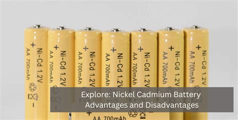 Explore: Nickel Cadmium Battery Advantages and Disadvantages