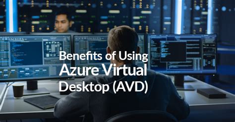 Benefits of using Azure Virtual Desktop (AVD)