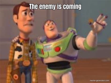 The enemy is coming - Meme Generator