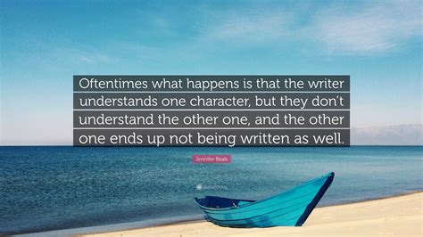 Jennifer Beals Quote: “Oftentimes what happens is that the writer understands one character, but ...