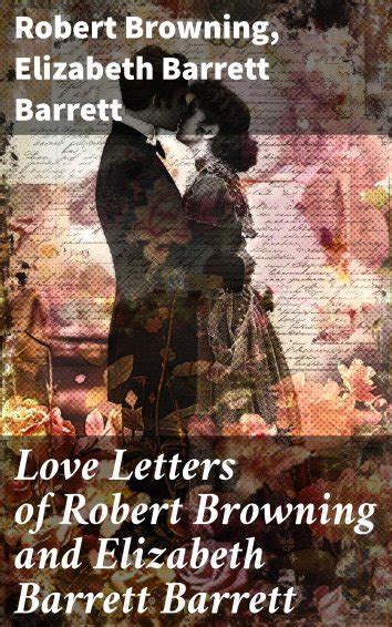 Elizabeth Barrett Barrett, Robert Browning - Love Letters of Robert Browning and Elizabeth ...