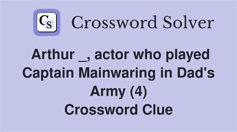 Arthur _, actor who played Captain Mainwaring in Dad's Army (4) - Crossword Clue Answers ...