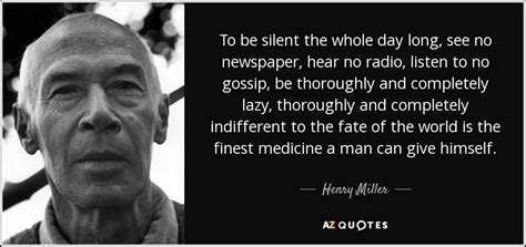 Henry Miller quote: To be silent the whole day long, see no newspaper...