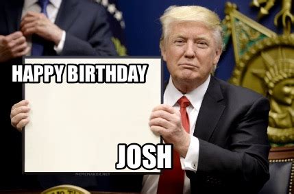 Meme Maker - Happy Birthday Josh Meme Generator!