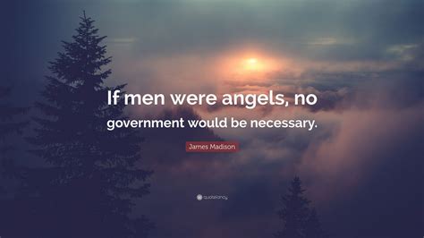 James Madison Quote: “If men were angels, no government would be necessary.”