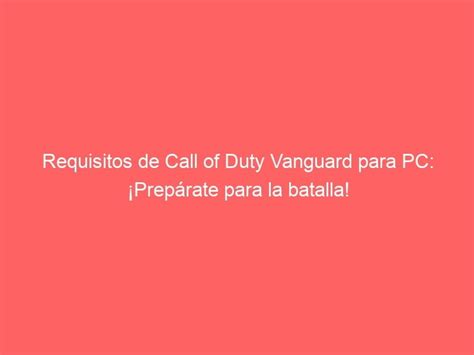 Requisitos de Call of Duty Vanguard para PC: ¡Prepárate para la batalla!