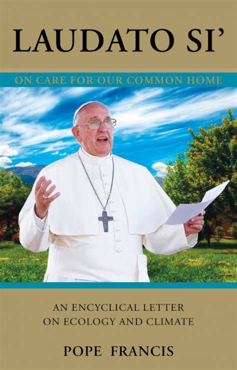 Laudato Si’ Praised Be You: On the Care of the Common Home: An Encyclical on Ecology and the ...