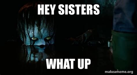 hey sisters what up - Pennywise "It" 2017 | Make a Meme