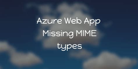 Azure Web App - Missing MIME types | Abhith Rajan