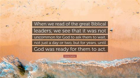 Gloria Gaither Quote: “When we read of the great Biblical leaders, we ...