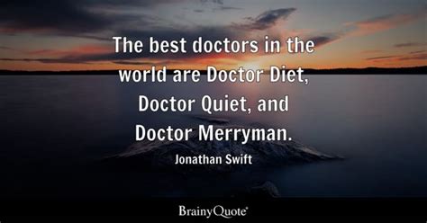 Jonathan Swift - The best doctors in the world are Doctor...