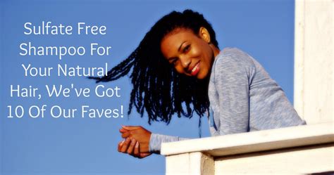 Sulfate Free Shampoo For Your Natural Hair, We've Got 10!