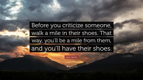 Jack Handy Quote: “Before you criticize someone, walk a mile in their shoes. That way, you’ll be ...