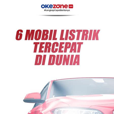 6 Mobil Listrik Tercepat di Dunia 2021 0 : Foto Okezone Infografis