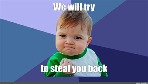 Meme: "We will try to steal you back" - All Templates - Meme-arsenal.com