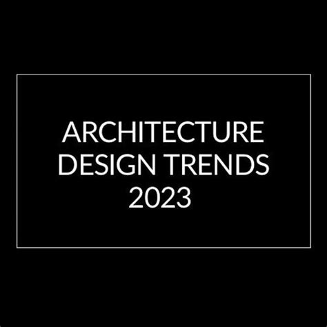 Architectural Design Trends Worth Watching in 2023