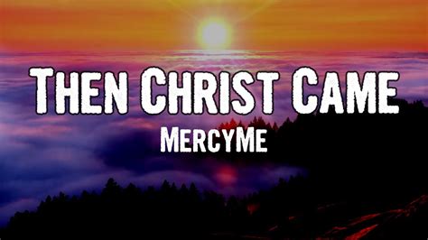 MercyMe - Then Christ Came (Lyrics) - YouTube