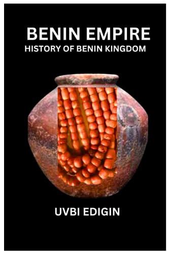 BENIN EMPIRE: HISTORY OF THE BENIN KINGDOM OF WEST AFRICA by UVBI EDIGIN | Goodreads