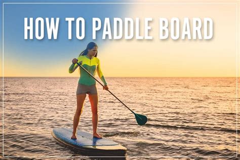 How To Paddle Board - Learn the Basics & Beginner Tips [Ultimate Guide]