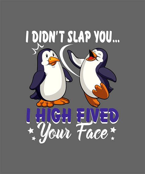 I Didn_t Slap You I High Fived Your Face Funny Penguin Digital Art by Felix