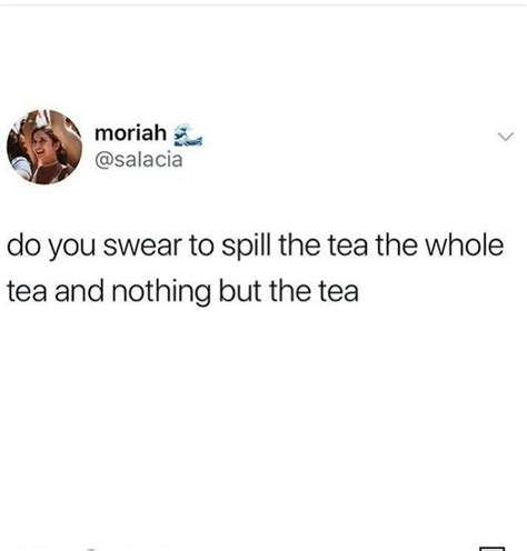 Spill the tea | Tea funny, Funny quotes, Tea quotes