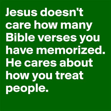 Jesus doesn't care how many Bible verses you have memorized. He cares ...