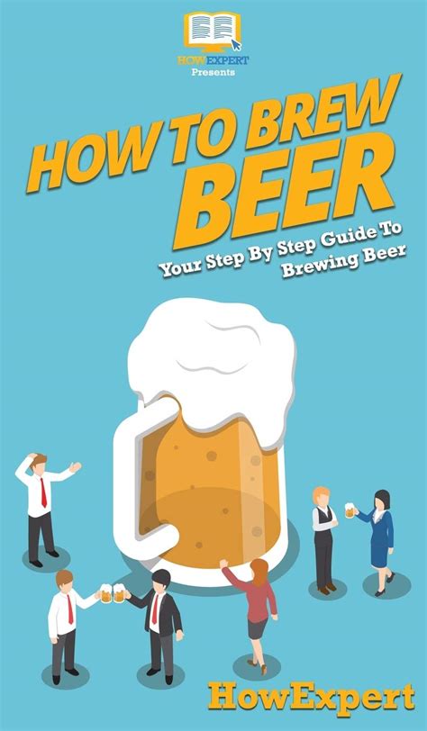 How to Brew Beer: Your Step By Step Guide To Brewing Beer by HowExpert | Goodreads