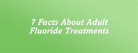 7 Facts About Adult Fluoride Treatments