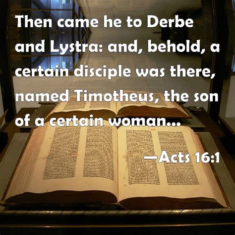 Acts 16:1 Then came he to Derbe and Lystra: and, behold, a certain ...