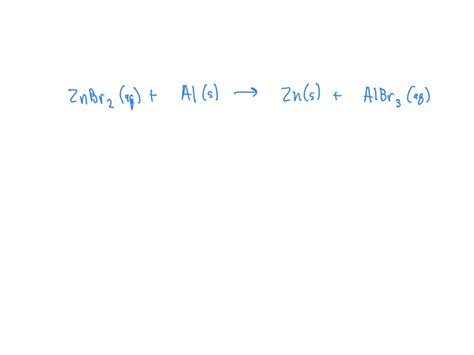 SOLVED: Solid zinc (Zn) and aqueous aluminum bromide (AlBr3) are produced by the reaction of ...