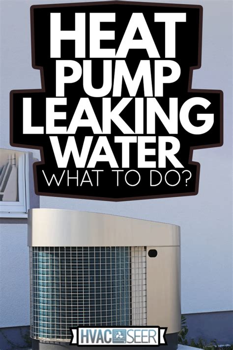 Heat Pump Leaking Water - What To Do? - HVACseer.com