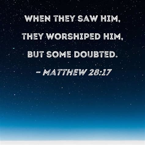 Matthew 28:17 When they saw Him, they worshiped Him, but some doubted.