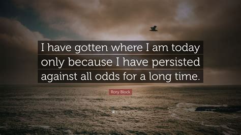 Rory Block Quote: “I have gotten where I am today only because I have ...