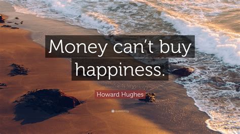 Howard Hughes Quote: “Money can’t buy happiness.” (12 wallpapers) - Quotefancy