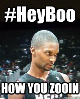 #HeyBoo HOW YOU ZOOIN - Hey Boo Chris Bosh - quickmeme