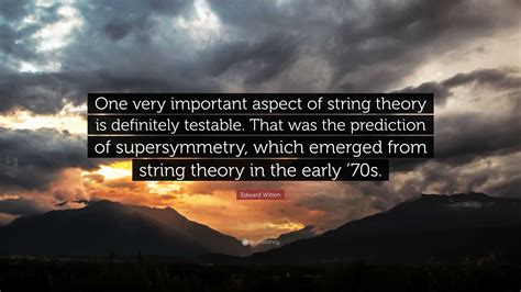 Edward Witten Quote: “One very important aspect of string theory is ...