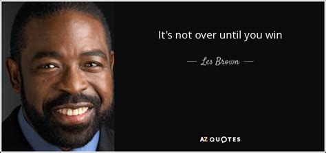 Les Brown quote: It's not over until you win